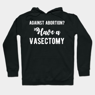 Against abortion get a vasectomy Hoodie